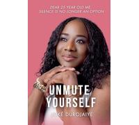 UNMUTE YOURSELF Dear 25 Year Old Me, Silence Is No Longer An Option