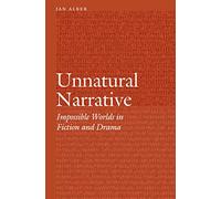 Unnatural Narrative: Impossible Worlds in Fiction and Drama (Frontiers of Narrative)