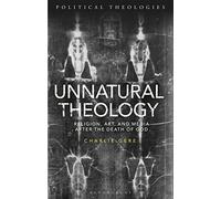 Unnatural Theology: Religion, Art and Media after the Death of God (Political Theologies)