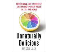 Unnaturally Delicious: How Science and Technology Are Serving Up Super Foods to Save the World