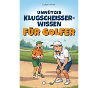 Unnützes Klugscheisser-Wissen für Golfer: 100 Ausreden fürs Ego & absurde Fakten, die du auf dem Platz erzählen kannst, wenn du mal wieder daneben haust - ein witziges Geschenkbuch für Golfer