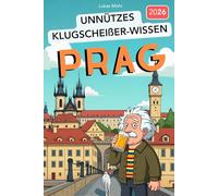 Unnützes Klugscheißer-Wissen PRAG: 222+ faszinierende Fakten über die Goldene Stadt, die garantiert niemand braucht - aber jeder Besserwisser kennen sollte!