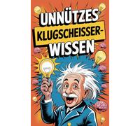 Unnützes Klugscheisser Wissen: Über 1000 lustige und unnütze Fakten - Wenn du alles davon weißt, bist du nicht mal ansatzweise so schlau wie Einstein.