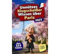 Unnützes Klugscheißer Wissen über Paris: Über 333 absurde Paris-Fakten, die du nie gebraucht hast - und jetzt jedem erzählen willst. Das perfekte Geschenk für Paris-Fans - mit Quiz & Reisetagebuch.