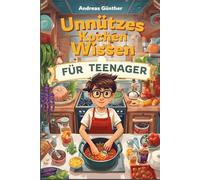 Unnützes Kochen Wissen für Teenager: 280 spannende und lustige Food-Fakten für Familie und Freundends