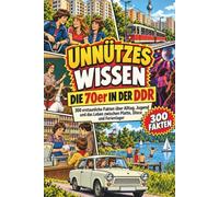 UNNÜTZES WISSEN - Die 70er in der DDR: 300 erstaunliche Fakten über Alltag, Jugend und das Leben zwischen Platte, Disco und Ferienlager