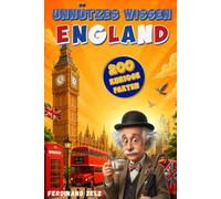 Unnützes Wissen England: Das perfekte Geschenk für England-Fans: 200 kuriose Fakten über Geschichte, Kultur und Alltag und vieles mehr