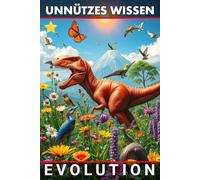 Unnützes Wissen Evolution: Die erstaunliche Geschichte des Lebens auf der Erde