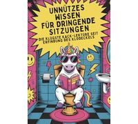 Unnützes Wissen für dringende Sitzungen: Das originelle Klo-Buch voller Klugscheißerwissen & Rätselspaß - für alle mit Humor, Sitzfleisch und dem Anspruch, das Klo klüger zu verlassen.