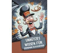 Unnützes Wissen für Eisenbahn-Klugscheißer: 100 witzige Fakten als Geschenk für Eisenbahnfans