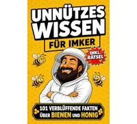 Unnützes Wissen für Imker: 101 verblüffende Fakten über Bienen und Honig - Das perfekte Geschenk für Imker, Hobbyimker und alle, die Bienen lieben