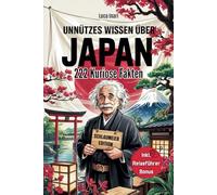 Unnützes Wissen für Japan-Schlaumeier: Entdecke 222 absurd-lustige & unglaubliche Fakten über Japan I Das ideale Geschenk für alle, die Japan lieben (oder bald lieben werden!) inkl. Reiseführer-Bonus