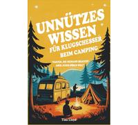 Unnützes Wissen für Klugscheißer beim Camping: Fakten, die niemand braucht aber jeder hören will