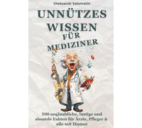 Unnützes Wissen für Mediziner: 500 unglaubliche, lustige und absurde Fakten für Ärzte, Pflegekräfte, Medizinstudierende & alle, die Medizin mit einem ... perfekte Geschenk für medizinisches Personal