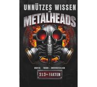 Unnützes Wissen für Metalheads: 313 ungewöhnliche, ehrliche und gnadenlos laute Fakten über Heavy Metal - Perfekt für Metal-Fans, Hardrocker und Wissenshungrige