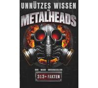 Unnützes Wissen für Metalheads: 313 ungewöhnliche, ehrliche und gnadenlos laute Fakten über Heavy Metal - Perfekt für Metal-Fans, Hardrocker und Wissenshungrige