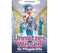 Unnützes Wissen für Pflegekräfte: Lustige Fakten, witzige Sprüche & Pflegehumor für den Stationsalltag