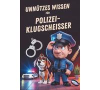 Unnützes Wissen für Polizei-Klugscheisser - 100 witzige Fakten als Geschenk für Polizeibeamte