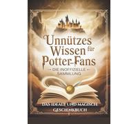 Unnützes Wissen für Potter-Fans: Das inoffizielle Fanbuch und perfekte Geschenk - Verblüffende Fakten, Filmfehler, Geheimnisse der Schauspieler und die Chroniken der großen Häuser