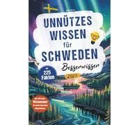 Unnützes Wissen für Schweden Besserwisser: 225 kuriose, lustige und spannende Fakten + großes Wissensquiz mit 50 Fragen für echte Schweden Klugscheißer - Ausgabe 2025
