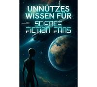 Unnützes Wissen für Science Fiction Fans: Kuriose Fakten zwischen Warp-Antrieb und Weltraumtoilette