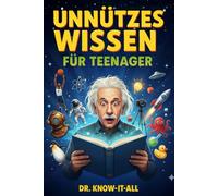 Unnützes Wissen für Teenager: Coole Fakten für Jungs und Mädchen, lustige Dinge und erstaunliche Trivia - das perfekte kleine Geschenk für neugierige Jugendliche, die gern lachen und Neues lernen!