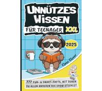 Unnützes Wissen für Teenager XXL: 777 Fun- & Smart-Facts, mit denen du allen anderen die Show stiehlst
