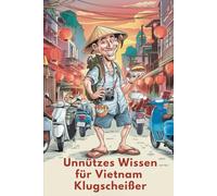 Unnützes Wissen für Vietnam-Klugscheißer: 100 witzige Fakten als Geschenk für Vietnamfans