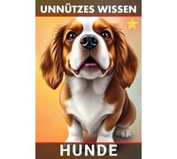 Unnützes Wissen Hunde: Unglaubliche Wahrheiten und verblüffende Fakten über Vierbeiner
