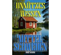 Unnützes Wissen Mittelschweden - über 200 Kuriose Fakten aus Svealand: Von Runensteinen bis Falukorv - erstaunliche Fakten aus Schwedens Mitte