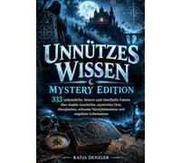 Unnützes Wissen - Mystery Edition: 333 unheimliche, bizarre und rätselhafte Fakten über dunkle Geschichte, mysteriöse Orte, Aberglauben, seltsame Naturphänomene und ungelöste Geheimnisse