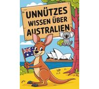 Unnützes Wissen über Australien: 222 Fakten über Kängurus, giftige Tiere und unglaubliche Naturwunder