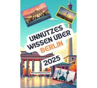 Unnützes Wissen über Berlin: Über 200 spannende und skurrile Fakten, die du wahrscheinlich noch nicht gehört hast - das ideale Geschenk für Berlin-Fans