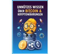 Unnützes Wissen über Bitcoin & Kryptowährungen: 250 verblüffende Fakten, skurrile Geschichten und geheime Trivia aus der Welt der digitalen Währungen: ... und Glossar für Einsteiger und Experten