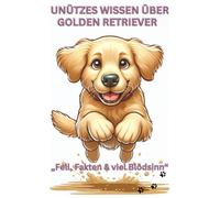 Unnützes Wissen über Golden Retriever - Lustige Fakten für echte Hundefreunde: Das witzige Golden Retriever Buch mit kuriosen, charmanten & verrückten ... Humor, Erziehung Ratgeber - Nein, Notizbuch