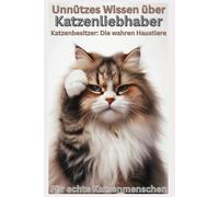 Unnützes Wissen über Katzenliebhaber, Die wahre Spezies hinter den Samtpfoten, Witziges Katzenbuch über Besitzer, Fans & Dosenöffner, m. Fun Facts, ... Coole Geschenke, Erinnerungsbuch