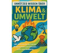 Unnützes Wissen über Klima & Umwelt: Kurios, überraschend, unglaublich - Wissen zum Staunen, Schmunzeln & Weitererzählen für Kinder, Jugendliche & Erwachsene