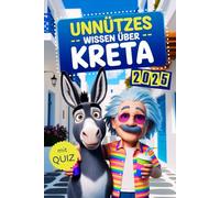 Unnützes Wissen über Kreta: Geheimnisse, Kuriositäten und faszinierende Geschichten - das perfekte Buch für echte Kreta-Fans (mit Quiz)
