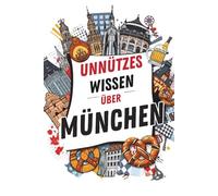 Unnützes Wissen über München: 200 aufregende und interessante Fakten über München