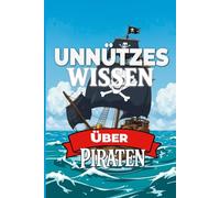 Unnützes Wissen über Piraten: 200+ kuriose, lustige und unglaubliche Fakten über die Herren der Meere
