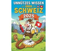 Unnützes Wissen über Schweiz: 250 lustige & skurrile Fakten, die du nie wissen wolltest, aber lieben wirst - das ideale Geschenk für echte Japan- Liebhaber