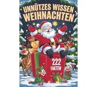 Unnützes Wissen über Weihnachten: 222 spannende, lustige und verblüffende Fakten rund ums schönste Fest des Jahres