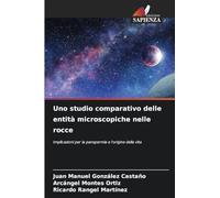 Uno studio comparativo delle entità microscopiche nelle rocce: Implicazioni per la panspermia e l'origine della vita