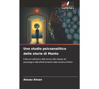 Uno studio psicoanalitico delle storie di Manto: Il discorso dell'ansia e della nevrosi nello sviluppo dei personaggi e nelle affinità tematiche della narrativa di Manto