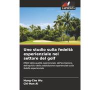 Uno studio sulla fedeltà esperienziale nel settore del golf: Effetti della qualità esperienziale, dell'eccitazione, dell'equità e della soddisfazione esperienziale sulla fedeltà esperienziale