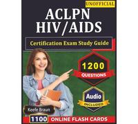 Unofficial ACLPN HIV/AIDS Certification Exam Study Guide: 1200 Practice Questions and Step-by-Step Explanations
