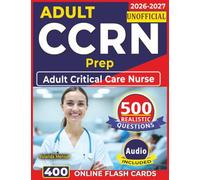 Unofficial Adult CCRN Prep: Complete Study Guide with 500 Realistic Questions and Detailed Explanation for Adult Critical Care Nurse Certification Exam