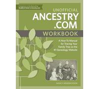 Unofficial Ancestry.com Workbook: A How-To Manual for Tracing Your Family Tree on the #1 Genealogy Website: A How-To Manual for Tracing Your Family Tree on the Number-One Genealogy Website
