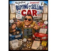 UNOFFICIAL AND UNAPPROVED BOOK ABOUT BUYING OR SELLING A CAR: The Hilarious Survival Guide to Buying, Selling, Haggling and Avoiding Costly Mistakes
