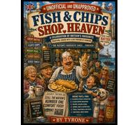 UNOFFICIAL AND UNAPPROVED FISH AND CHIP SHOP HEAVEN: The Ultimate Gift for Fish & Chip Lovers Everywhere,Warm Funny and Nostalgic. (Unofficial and Unapproved By Tyrone)